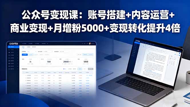 公众号变现课：账号搭建+内容运营+商业变现+月增粉5000+变现转化提升4倍创客联盟总站-闲云创业网-老韩轻创网-中创网-福缘网-冒泡网-资源之家-魔方项目库创客联盟总站