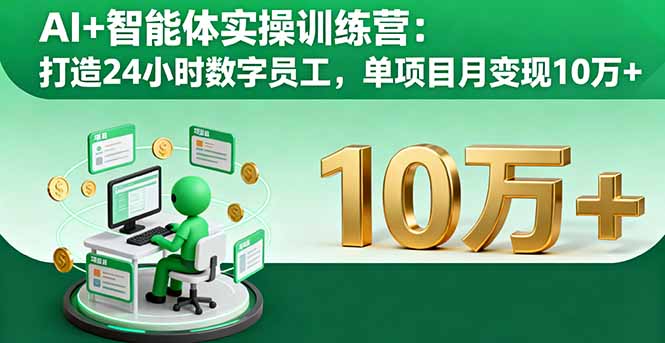 AI+智能体实操训练营：打造24小时数字员工，单项目月变现10万+创客联盟总站-闲云创业网-老韩轻创网-中创网-福缘网-冒泡网-资源之家-魔方项目库创客联盟总站