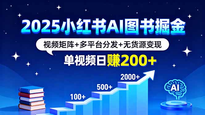 2025小红书AI图书掘金，视频矩阵+多平台分发+无货源变现，单视频日赚200+创客联盟总站-闲云创业网-老韩轻创网-中创网-福缘网-冒泡网-资源之家-魔方项目库创客联盟总站