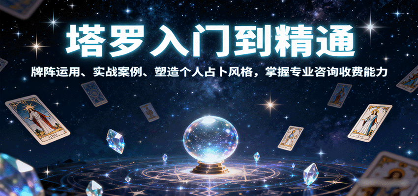 塔罗入门到精通，牌阵运用、实战案例、塑造个人占卜风格，掌握专业咨询收费能力创客联盟总站-闲云创业网-老韩轻创网-中创网-福缘网-冒泡网-资源之家-魔方项目库创客联盟总站