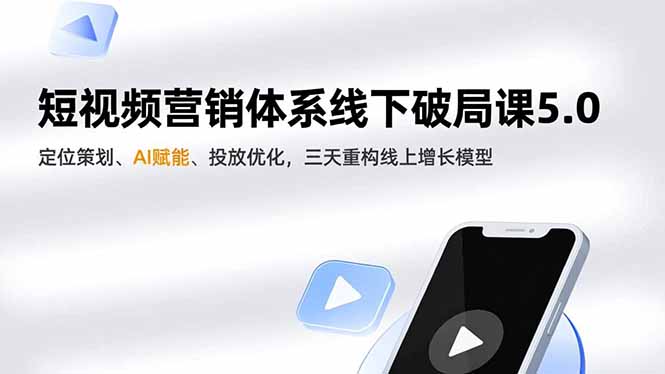 短视频营销体系线下破局课5.0,定位策划、AI赋能、投放优化,三天重构线上增长模型创客联盟总站-闲云创业网-老韩轻创网-中创网-福缘网-冒泡网-资源之家-魔方项目库创客联盟总站