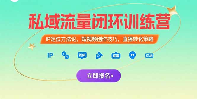 私域流量闭环训练营：IP定位方法论，短视频创作技巧，直播转化策略创客联盟总站-闲云创业网-老韩轻创网-中创网-福缘网-冒泡网-资源之家-魔方项目库创客联盟总站