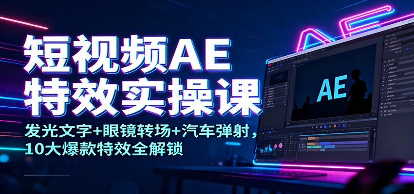 短视频AE特效实操课:发光文字+眼镜转场+汽车弹射,10大爆款特效全解锁创客联盟总站-闲云创业网-老韩轻创网-中创网-福缘网-冒泡网-资源之家-魔方项目库创客联盟总站