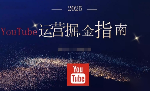 2025油管YouTuBe运营掘金指南,全方位帮你从零搭建油管运营体系创客联盟总站-闲云创业网-老韩轻创网-中创网-福缘网-冒泡网-资源之家-魔方项目库创客联盟总站