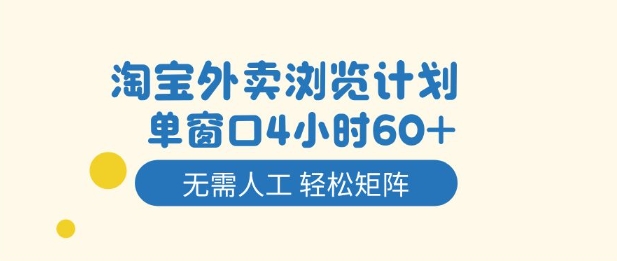 淘宝外卖浏览计划,到窗口4小时60+无需人工,轻松矩阵开干【揭秘】创客联盟总站-闲云创业网-老韩轻创网-中创网-福缘网-冒泡网-资源之家-魔方项目库创客联盟总站