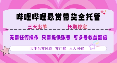 2025年B站风口带货项目 仅需提供账号 全程托管 轻松月入1w+创客联盟总站-闲云创业网-老韩轻创网-中创网-福缘网-冒泡网-资源之家-魔方项目库创客联盟总站