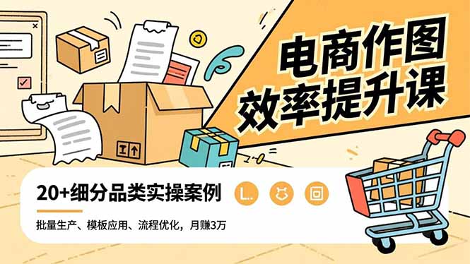 电商作图效率提升课，批量生产、模板应用、流程优化，20+细分品类实操案例，月赚3万创客联盟总站-闲云创业网-老韩轻创网-中创网-福缘网-冒泡网-资源之家-魔方项目库创客联盟总站