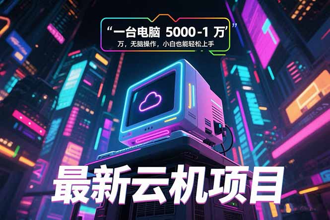 最新云机项目 一台电脑5000到10000 无脑操作小白也能轻松上手创客联盟总站-闲云创业网-老韩轻创网-中创网-福缘网-冒泡网-资源之家-魔方项目库创客联盟总站