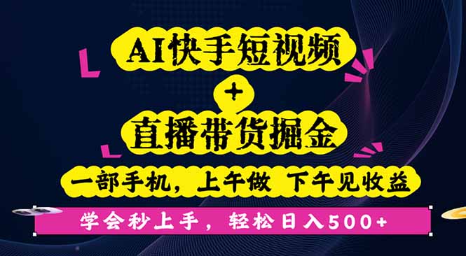 AI快手短视频+直播带货掘金，一部手机，上午做 下午见收益，学会秒上手…创客联盟总站-闲云创业网-老韩轻创网-中创网-福缘网-冒泡网-资源之家-魔方项目库创客联盟总站