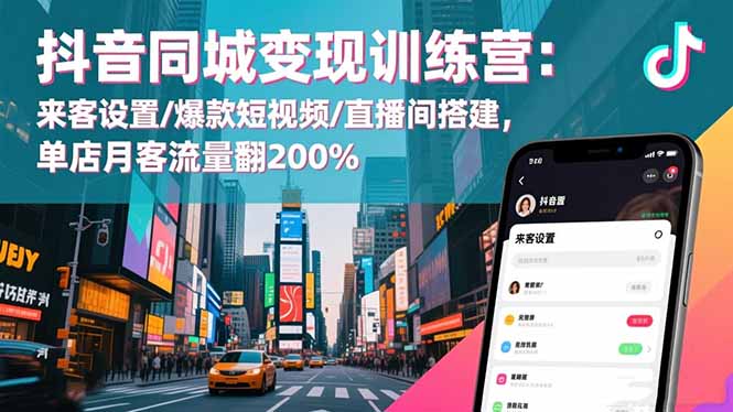 抖音同城变现训练营：来客设置/爆款短视频/直播间搭建,单店月客流量翻200%创客联盟总站-闲云创业网-老韩轻创网-中创网-福缘网-冒泡网-资源之家-魔方项目库创客联盟总站