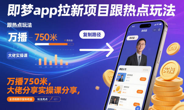 即梦app拉新项目跟热点玩法,万播750米,大佬分享实操课分享,全流程教你复制收益创客联盟总站-闲云创业网-老韩轻创网-中创网-福缘网-冒泡网-资源之家-魔方项目库创客联盟总站