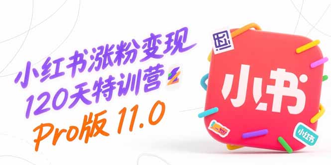 小红书涨粉变现120天特训营Pro版11.0:从0到1掌握平台运营,内容制作和变现创客联盟总站-闲云创业网-老韩轻创网-中创网-福缘网-冒泡网-资源之家-魔方项目库创客联盟总站