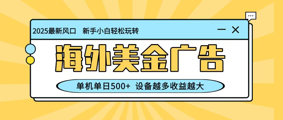 最新蓝海项目,海外美金广告,单机单日500+,可矩阵放大,设备越多收益越大创客联盟总站-闲云创业网-老韩轻创网-中创网-福缘网-冒泡网-资源之家-魔方项目库创客联盟总站