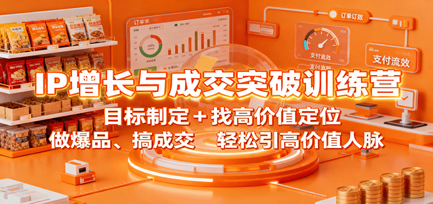IP增长与成交突破训练营:目标制定+找高价值定位,做爆品、搞成交,轻松引高价值人脉创客联盟总站-闲云创业网-老韩轻创网-中创网-福缘网-冒泡网-资源之家-魔方项目库创客联盟总站