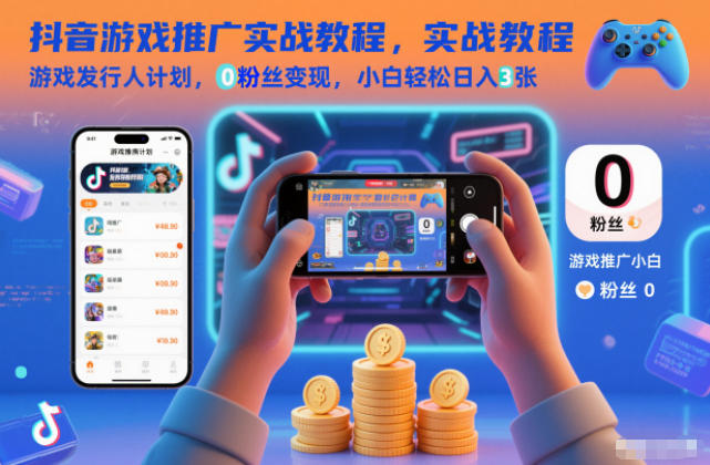抖音游戏推广实战教程,游戏发行人计划,0粉丝变现,小白轻松日入3张创客联盟总站-闲云创业网-老韩轻创网-中创网-福缘网-冒泡网-资源之家-魔方项目库创客联盟总站
