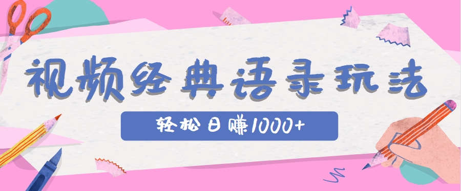 全网低估的短视频玩法,经典IP+语录,几分钟视频轻松日赚1000+创客联盟总站-闲云创业网-老韩轻创网-中创网-福缘网-冒泡网-资源之家-魔方项目库创客联盟总站