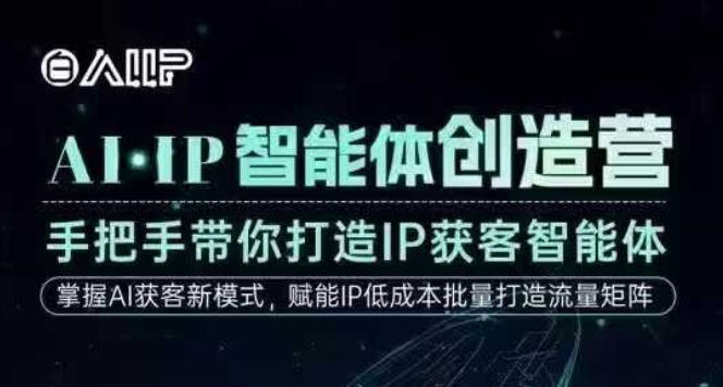 AI·IP智能体创造营,手把手带你打造IP获客智能体,高成交创始人IP课创客联盟总站-闲云创业网-老韩轻创网-中创网-福缘网-冒泡网-资源之家-魔方项目库创客联盟总站