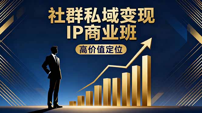 社群私域变现IP商业班，高价值定位,精准引流,私聊成交，实践年盈利破百万创客联盟总站-闲云创业网-老韩轻创网-中创网-福缘网-冒泡网-资源之家-魔方项目库创客联盟总站