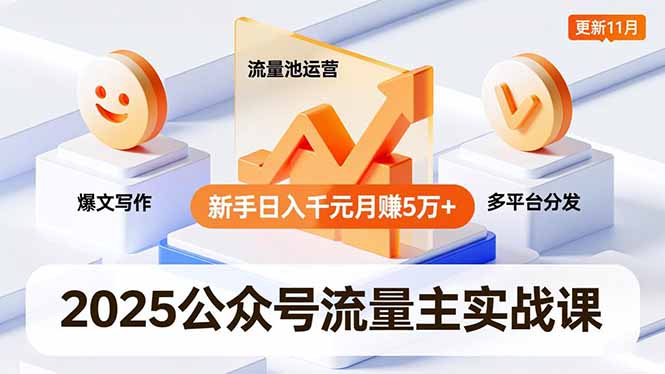 2025公众号流量主实战课，爆文写作、流量池运营、多平台分发，新手日入千元月赚5万+更新11月创客联盟总站-闲云创业网-老韩轻创网-中创网-福缘网-冒泡网-资源之家-魔方项目库创客联盟总站