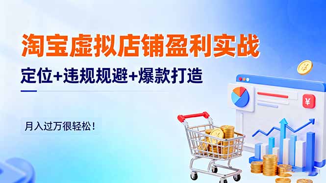 淘宝虚拟店铺盈利实战：定位+违规规避+爆款打造，月入过万很轻松！创客联盟总站-闲云创业网-老韩轻创网-中创网-福缘网-冒泡网-资源之家-魔方项目库创客联盟总站