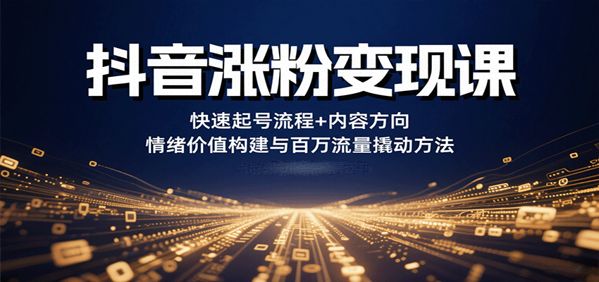 抖音涨粉变现课,快速起号流程+内容方向+情绪价值构建与百万流量撬动方法创客联盟总站-闲云创业网-老韩轻创网-中创网-福缘网-冒泡网-资源之家-魔方项目库创客联盟总站