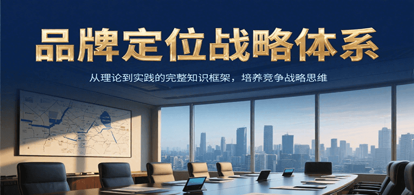品牌定位战略体系,从理论到实践的完整知识框架,培养产品竞争战略思维创客联盟总站-闲云创业网-老韩轻创网-中创网-福缘网-冒泡网-资源之家-魔方项目库创客联盟总站
