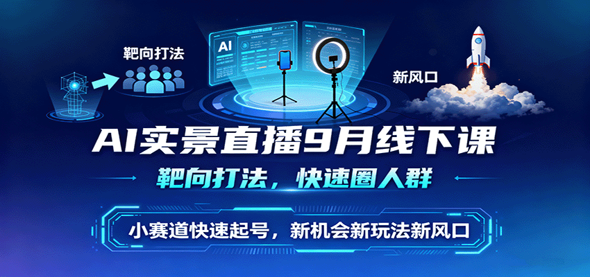 AI实景直播9月线下课,靶向打法,快速圈人群,小塞道快速起号,新机会新玩法新风口创客联盟总站-闲云创业网-老韩轻创网-中创网-福缘网-冒泡网-资源之家-魔方项目库创客联盟总站