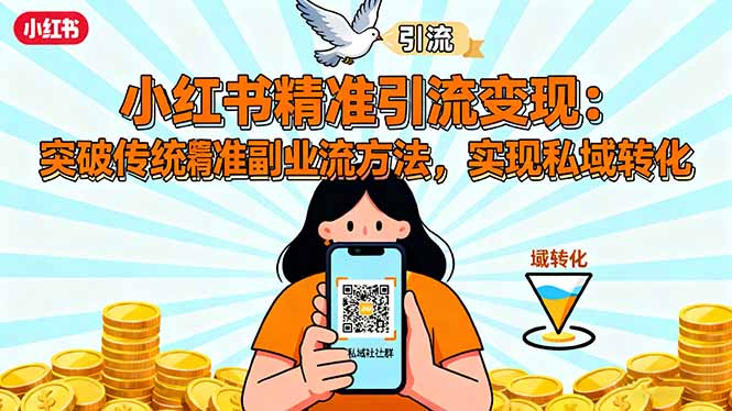 小红书精准引流变现：突破传统副业思维，掌握精准引流方法，实现私域转化创客联盟总站-闲云创业网-老韩轻创网-中创网-福缘网-冒泡网-资源之家-魔方项目库创客联盟总站