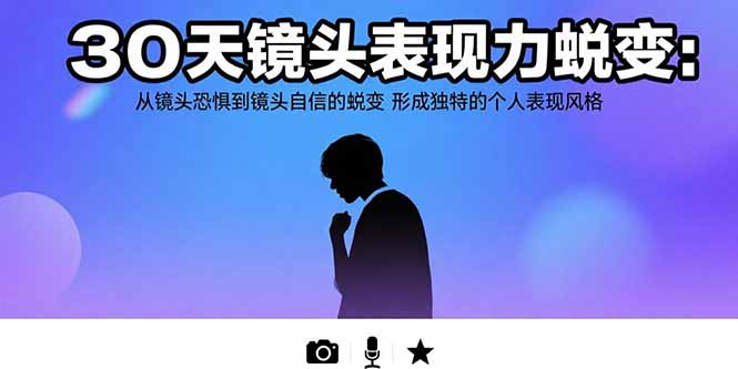 30天镜头表现力蜕变:从镜头恐惧到镜头自信的蜕变 形成独特的个人表现风格创客联盟总站-闲云创业网-老韩轻创网-中创网-福缘网-冒泡网-资源之家-魔方项目库创客联盟总站