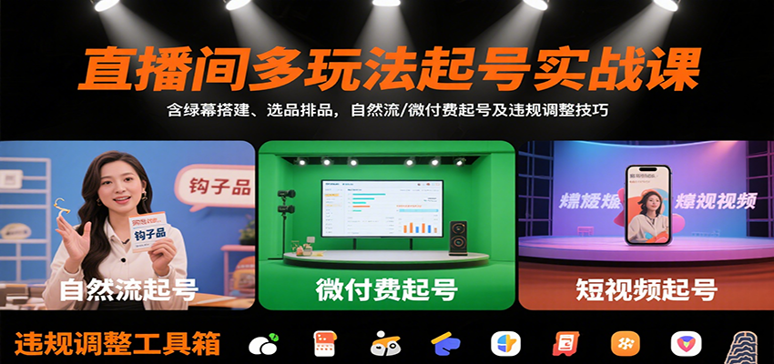直播间多玩法起号实战课:含绿幕搭建、选品排品,自然流/微付费起号及违规调整技巧创客联盟总站-闲云创业网-老韩轻创网-中创网-福缘网-冒泡网-资源之家-魔方项目库创客联盟总站