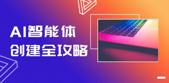 AI智能体创建全攻略,零代码搭建方法,实现工作流自动化,十倍提升效率创客联盟总站-闲云创业网-老韩轻创网-中创网-福缘网-冒泡网-资源之家-魔方项目库创客联盟总站