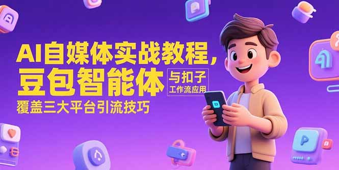 AI自媒体实战教程,豆包智能体与扣子工作流应用,覆盖三大平台引流技巧创客联盟总站-闲云创业网-老韩轻创网-中创网-福缘网-冒泡网-资源之家-魔方项目库创客联盟总站