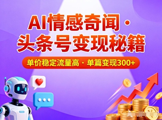 头条号做AI情感奇闻内容,单价稳定流量高,一篇变现3张创客联盟总站-闲云创业网-老韩轻创网-中创网-福缘网-冒泡网-资源之家-魔方项目库创客联盟总站