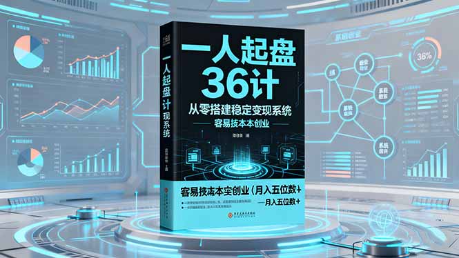 一人起盘36计：从零搭建稳定变现系统，实现低成本创业，月入五位数+创客联盟总站-闲云创业网-老韩轻创网-中创网-福缘网-冒泡网-资源之家-魔方项目库创客联盟总站