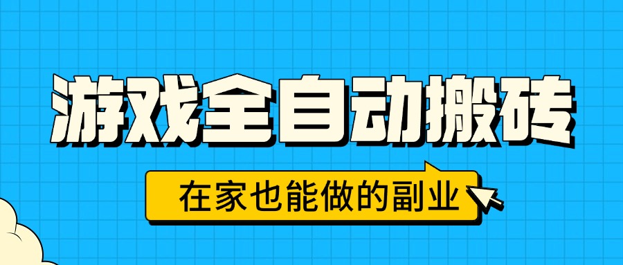 游戏全自动搬砖，日入千元，在家也能做的副业，无需人工操作创客联盟总站-闲云创业网-老韩轻创网-中创网-福缘网-冒泡网-资源之家-魔方项目库创客联盟总站