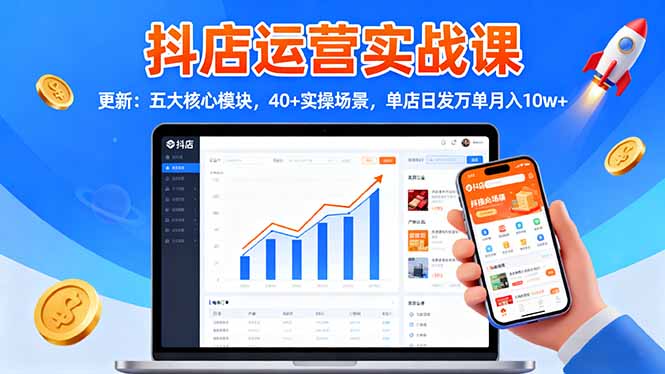 抖店运营实战课-更新：五大核心模块，40+实操场景，单店日发万单月入10w+创客联盟总站-闲云创业网-老韩轻创网-中创网-福缘网-冒泡网-资源之家-魔方项目库创客联盟总站