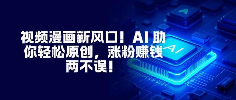 视频漫画新风口!AI 助你轻松原创,涨粉赚钱两不误!创客联盟总站-闲云创业网-老韩轻创网-中创网-福缘网-冒泡网-资源之家-魔方项目库创客联盟总站