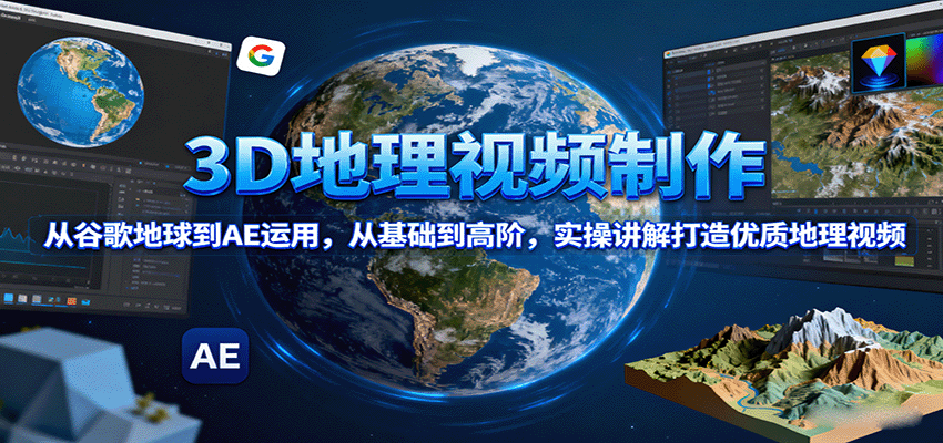 3D地理视频制作，从谷歌地球到AE运用，从基础到高阶，实操讲解打造优质地理视频创客联盟总站-闲云创业网-老韩轻创网-中创网-福缘网-冒泡网-资源之家-魔方项目库创客联盟总站