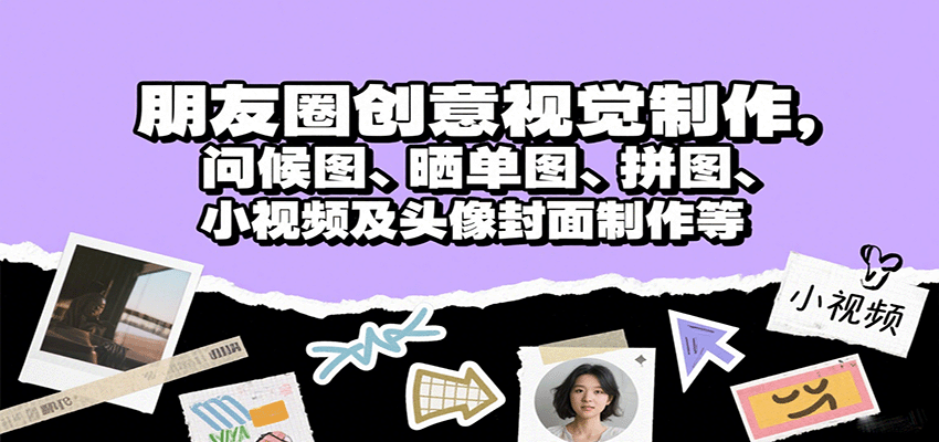 朋友圈创意视觉制作，问候图、晒单图、拼图、小视频及头像封面制作等创客联盟总站-闲云创业网-老韩轻创网-中创网-福缘网-冒泡网-资源之家-魔方项目库创客联盟总站
