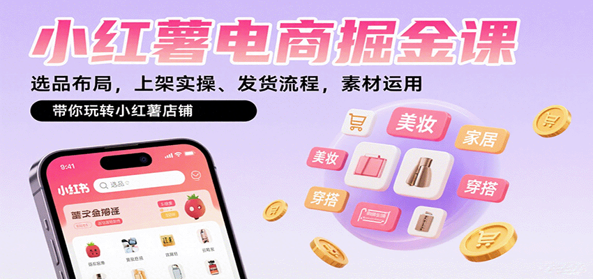 小红薯电商掘金课:选品布局,上架实操、发货流程,素材运用,带你玩转小红薯店铺创客联盟总站-闲云创业网-老韩轻创网-中创网-福缘网-冒泡网-资源之家-魔方项目库创客联盟总站