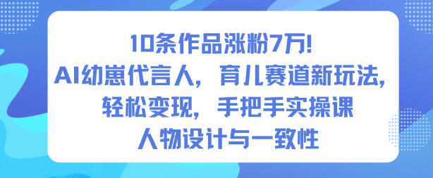 10条作品涨粉7W!AI幼崽代言人,育儿赛道新玩法,轻松变现,手把手实操课创客联盟总站-闲云创业网-老韩轻创网-中创网-福缘网-冒泡网-资源之家-魔方项目库创客联盟总站