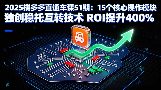 2025拼多多直通车课51期:15个核心操作模块 独创稳托互转技术 ROI提升400%创客联盟总站-闲云创业网-老韩轻创网-中创网-福缘网-冒泡网-资源之家-魔方项目库创客联盟总站
