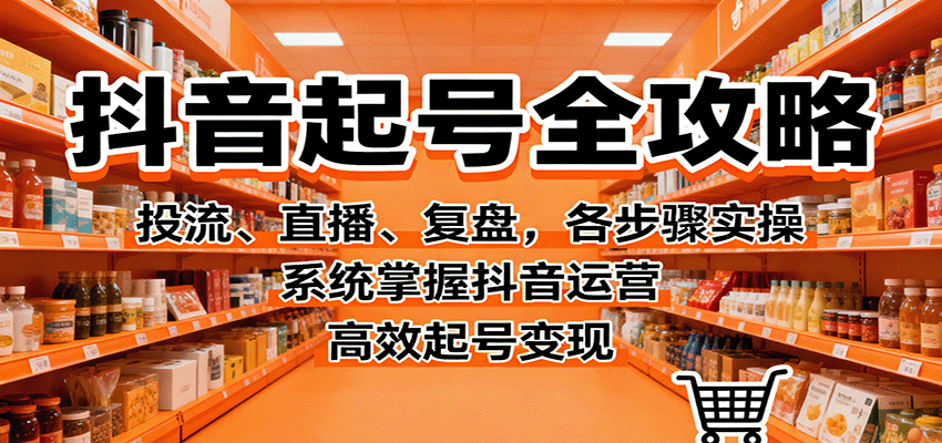 抖音起号全攻略,投流、直播、复盘,各步骤实操,系统掌握抖音运营,高效起号变现创客联盟总站-闲云创业网-老韩轻创网-中创网-福缘网-冒泡网-资源之家-魔方项目库创客联盟总站