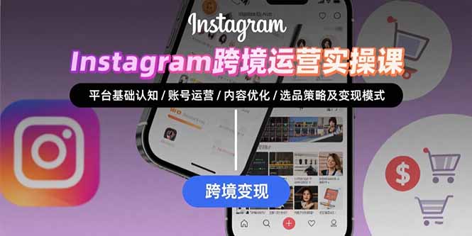 Instagram跨境运营实战：平台认知/账号运营/内容优化/选品策略及变现模式创客联盟总站-闲云创业网-老韩轻创网-中创网-福缘网-冒泡网-资源之家-魔方项目库创客联盟总站