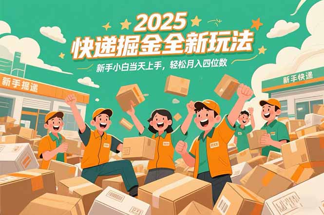 2025快递掘金全新玩法，新手小白当天上手，轻松月入四位数！创客联盟总站-闲云创业网-老韩轻创网-中创网-福缘网-冒泡网-资源之家-魔方项目库创客联盟总站