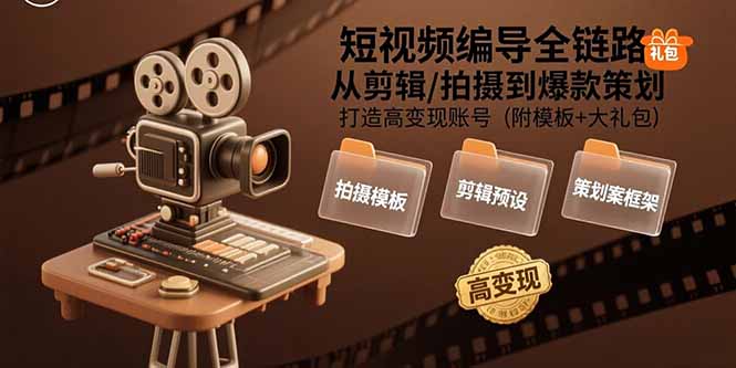 短视频编导全链路：从剪辑/拍摄到爆款策划,打造高变现账号(附模板+大礼包创客联盟总站-闲云创业网-老韩轻创网-中创网-福缘网-冒泡网-资源之家-魔方项目库创客联盟总站