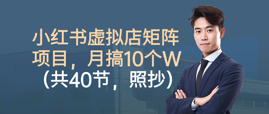 小红书虚拟店矩阵项目，月搞10W(共40节，照抄照做)创客联盟总站-闲云创业网-老韩轻创网-中创网-福缘网-冒泡网-资源之家-魔方项目库创客联盟总站