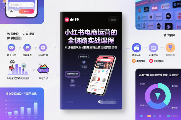 小红书电商运营的全链路实战课程,系统覆盖从账号搭建到商业变现的完整流程创客联盟总站-闲云创业网-老韩轻创网-中创网-福缘网-冒泡网-资源之家-魔方项目库创客联盟总站
