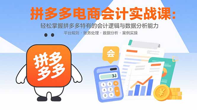 拼多多电商会计实战课:轻松掌握拼多多特有的会计逻辑与数据分析能力创客联盟总站-闲云创业网-老韩轻创网-中创网-福缘网-冒泡网-资源之家-魔方项目库创客联盟总站