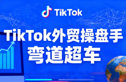 TikTok外贸操盘手(更新11月)创客联盟总站-闲云创业网-老韩轻创网-中创网-福缘网-冒泡网-资源之家-魔方项目库创客联盟总站
